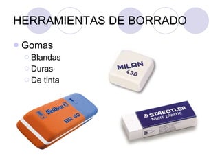 HERRAMIENTAS DE BORRADO Gomas Blandas Duras De tinta 