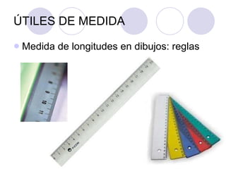 ÚTILES DE MEDIDA Medida de longitudes en dibujos: reglas 