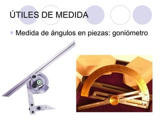 ÚTILES DE MEDIDA Medida de ángulos en piezas: goniómetro 