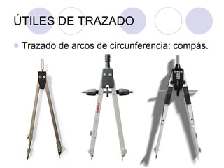 ÚTILES DE TRAZADO Trazado de arcos de circunferencia: compás. 