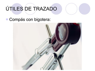 ÚTILES DE TRAZADO Compás con bigotera: 