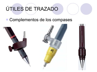 ÚTILES DE TRAZADO Complementos de los compases 