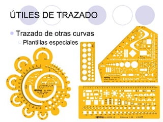 ÚTILES DE TRAZADO Trazado de otras curvas Plantillas especiales 