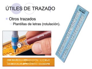 ÚTILES DE TRAZADO Otros trazados Plantillas de letras (rotulación). 