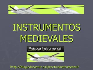 INSTRUMENTOS MEDIEVALES http://blog.educastur.es/practicainstrumental/ 