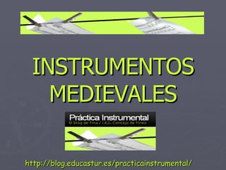 INSTRUMENTOS MEDIEVALES http://blog.educastur.es/practicainstrumental/ 