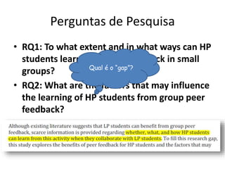 RQ2: What are the factors that may influence
the learning of HP students from group peer
feedback?
Os achados do
autor tem...