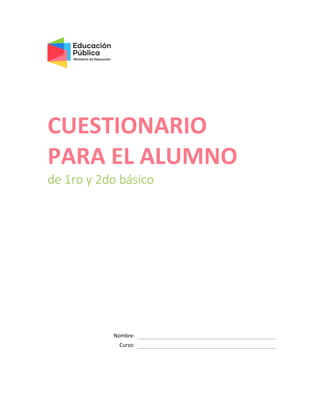 CUESTIONARIO
PARA EL ALUMNO
de 1ro y 2do básico
Nombre:
Curso:
 