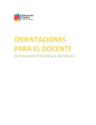 ORIENTACIONES
PARA EL DOCENTE
de Educación Parvularia a 2do básico
 