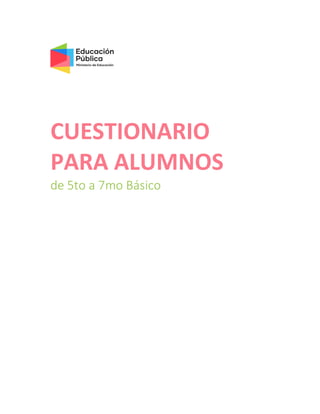 CUESTIONARIO
PARA ALUMNOS
de 5to a 7mo Básico
 