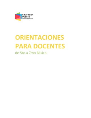 ORIENTACIONES
PARA DOCENTES
de 5to a 7mo Básico
 