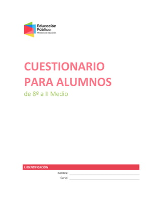 CUESTIONARIO
PARA ALUMNOS
de 8º a II Medio
I. IDENTIFICACIÓN
Nombre:
Curso:
 