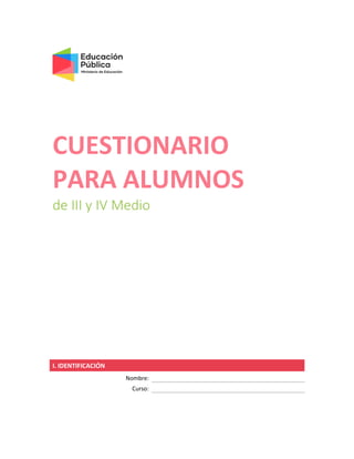 CUESTIONARIO
PARA ALUMNOS
de III y IV Medio
I. IDENTIFICACIÓN
Nombre:
Curso:
 