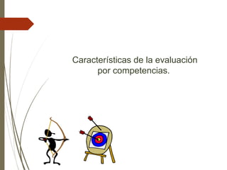 Características de la evaluación
por competencias.
 