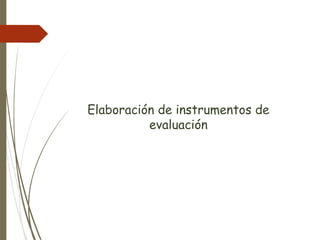 Elaboración de instrumentos de
evaluación
 