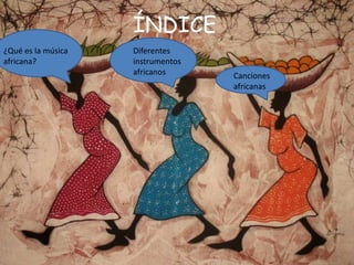 ÍNDICE¿Qué es la música africana?Diferentes instrumentos africanosCanciones africanas