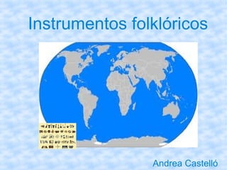 Instrumentos folklóricos




                Andrea Castelló
 