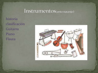 historia
clasificación
Guitarra
Piano
Flauta
 