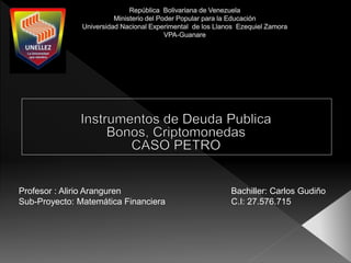 Bachiller: Carlos Gudiño
C.I: 27.576.715
Profesor : Alirio Aranguren
Sub-Proyecto: Matemática Financiera
 