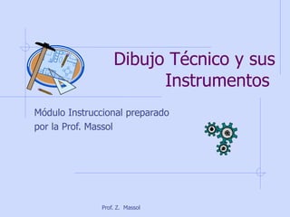 Dibujo T écnico  y sus Instrumentos  M ódulo Instruccional preparado por la Prof. Massol 