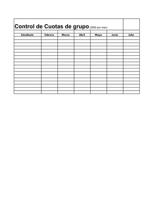 Control de Cuotas de grupo(2000 por mes)
Estudiante Febrero Marzo Abril Mayo Junio Julio
 