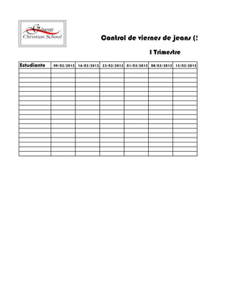 Control de viernes de jeans (500 por se
I Trimestre
Estudiante 09/02/2013 16/02/2013 23/02/2013 01/03/2013 08/03/2013 15/03/2013
 
