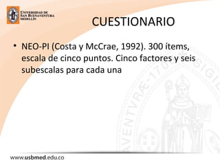 CUESTIONARIO
• NEO-PI (Costa y McCrae, 1992). 300 ítems,
escala de cinco puntos. Cinco factores y seis
subescalas para cada una
 