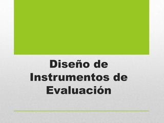 Diseño de
Instrumentos de
   Evaluación
 