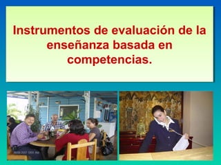 Instrumentos de evaluación de la
enseñanza basada en
competencias.
Instrumentos de evaluación de la
enseñanza basada en
competencias.
 
