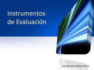Instrumentos
de Evaluación

Ing. Nathalie Gallegos García

 