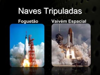 Naves Tripuladas
Foguetão   Vaivém Espacial
 