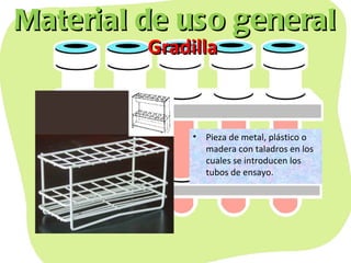Material de uso general Gradilla <ul><li>Pieza de metal, plástico o madera con taladros en los cuales se introducen los tu...