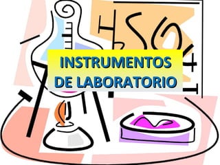 INSTRUMENTOSINSTRUMENTOS
DE LABORATORIODE LABORATORIO
 