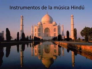 Instrumentos de la música Hindú 
 