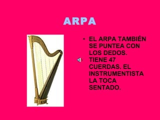 ARPA EL ARPA TAMBIÉN SE PUNTEA CON LOS DEDOS. TIENE 47 CUERDAS. EL INSTRUMENTISTA LA TOCA SENTADO. 
