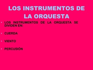 LOS INSTRUMENTOS DE LA ORQUESTA LOS INSTRUMENTOS DE LA ORQUESTA SE DIVIDEN EN: CUERDA VIENTO PERCUSIÓN 
