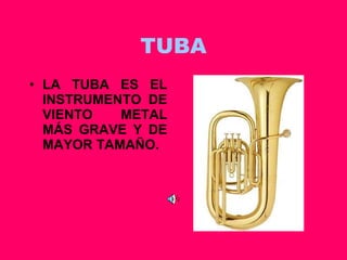 TUBA LA TUBA ES EL INSTRUMENTO DE VIENTO METAL MÁS GRAVE Y DE MAYOR TAMAÑO. 