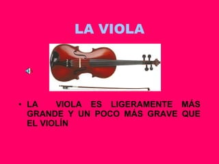 LA VIOLA LA  VIOLA ES LIGERAMENTE MÁS GRANDE Y UN POCO MÁS GRAVE QUE EL VIOLÍN 