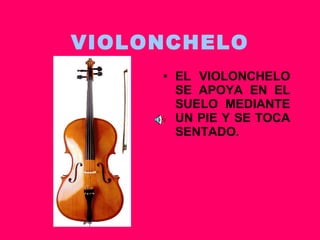 VIOLONCHELO EL VIOLONCHELO SE APOYA EN EL SUELO MEDIANTE UN PIE Y SE TOCA SENTADO. 