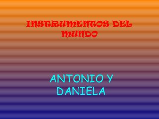 INSTRUMENTOS DEL
MUNDO
ANTONIO Y
DANIELA
 