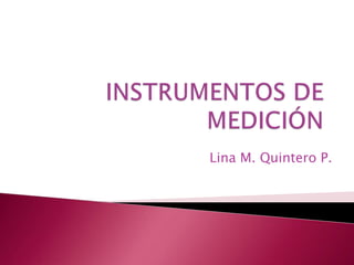 INSTRUMENTOS DE MEDICIÓN  Lina M. Quintero P. 