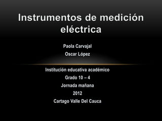 Paola Carvajal
         Oscar López


Institución educativa académico
         Grado 10 – 4
       Jornada mañana
             2012
    Cartago Valle Del Cauca
 