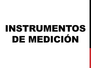 INSTRUMENTOS
DE MEDICIÓN
 