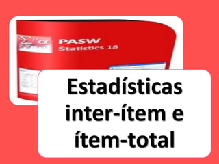 Estadísticas
inter-ítem e
 ítem-total
 