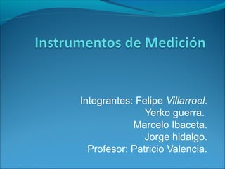 Integrantes: Felipe Villarroel.
Yerko guerra.
Marcelo Ibaceta.
Jorge hidalgo.
Profesor: Patricio Valencia.
 