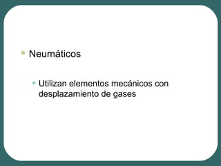  Neumáticos
• Utilizan elementos mecánicos con
desplazamiento de gases
 
