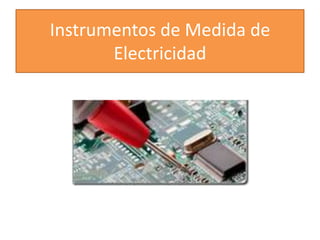 Instrumentos de Medida de
       Electricidad
 