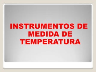 INSTRUMENTOS DE
    MEDIDA DE
  TEMPERATURA
 