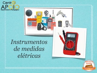 Instrumentos
 de medidas
  elétricas
 