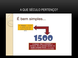 A QUE SÉCULO PERTENÇO?
 